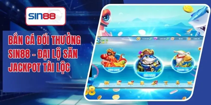 Bắn Cá Đổi Thưởng SIN88 - Đại Lộ Săn Jackpot Tài Lộc