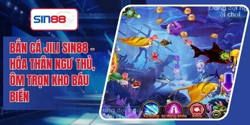 Bắn Cá Jili SIN88 - Hóa Thân Ngư Thủ, Ôm Trọn Kho Báu Biển