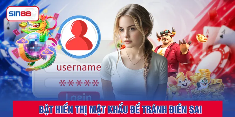 Bật hiển thị mật khẩu để tránh điền sai