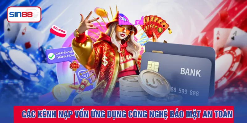 Các kênh nạp vốn ứng dụng công nghệ bảo mật an toàn