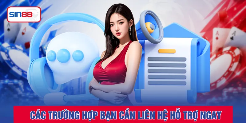 Các trường hợp bạn cần liên hệ hỗ trợ ngay