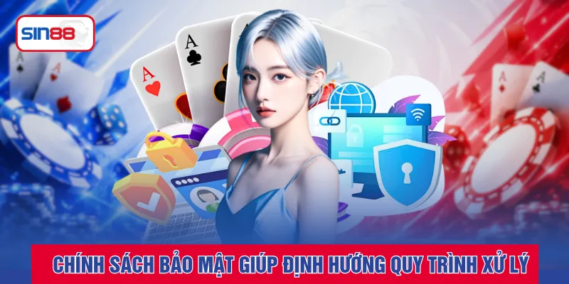 Chính sách bảo mật giúp định hướng quy trình xử lý