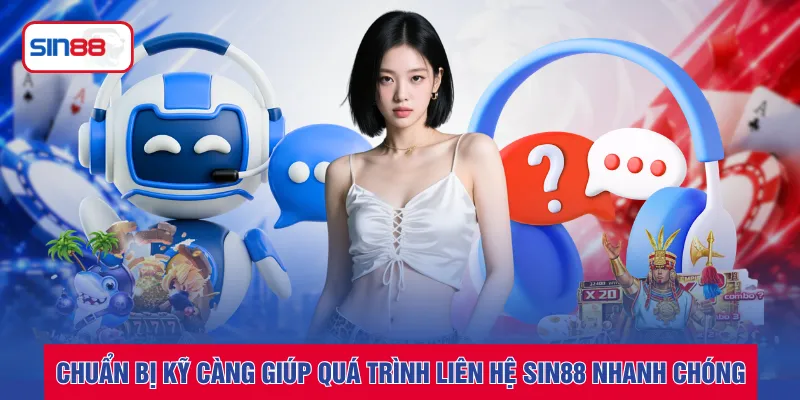 Chuẩn bị kỹ càng giúp quá trình liên hệ SIN88 nhanh chóng