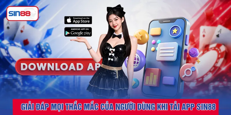 Giải đáp mọi thắc mắc của người dùng khi tải app SIN88