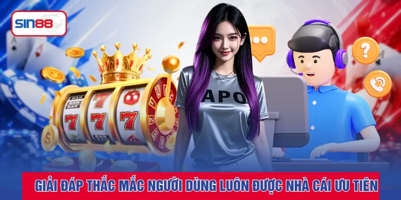 Giải đáp thắc mắc người dùng luôn được nhà cái ưu tiên