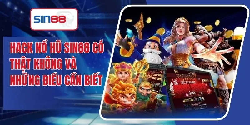 Hack Nổ Hũ SIN88 Có Thật Không Và Những Điều Cần Biết