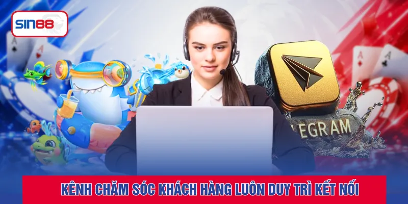 Kênh chăm sóc khách hàng luôn duy trì kết nối