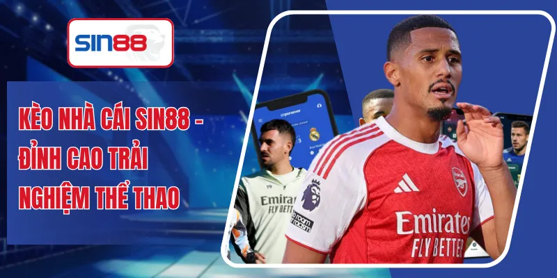 Kèo nhà cái SIN88 - Đỉnh Cao Trải Nghiệm Thể Thao