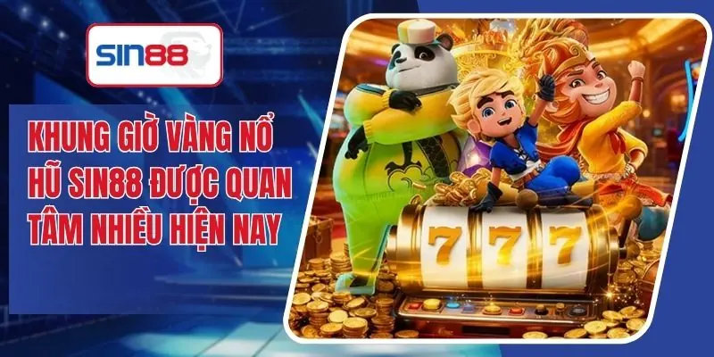 Khung Giờ Vàng Nổ Hũ SIN88 Được Quan Tâm Nhiều Hiện Nay