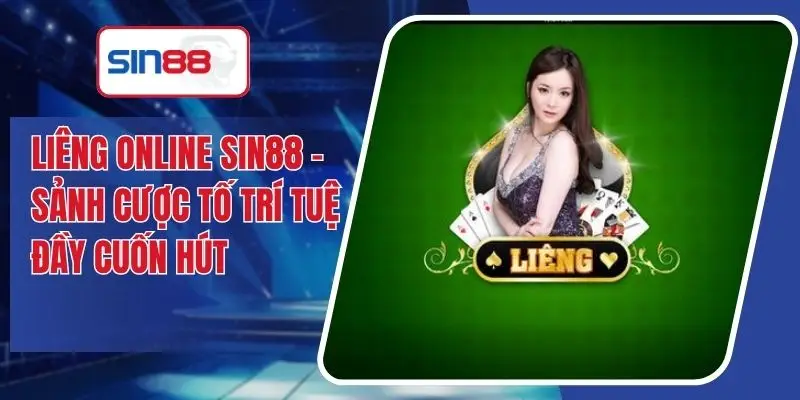 Liêng Online SIN88 - Sảnh Cược Tố Trí Tuệ Đầy Cuốn Hút