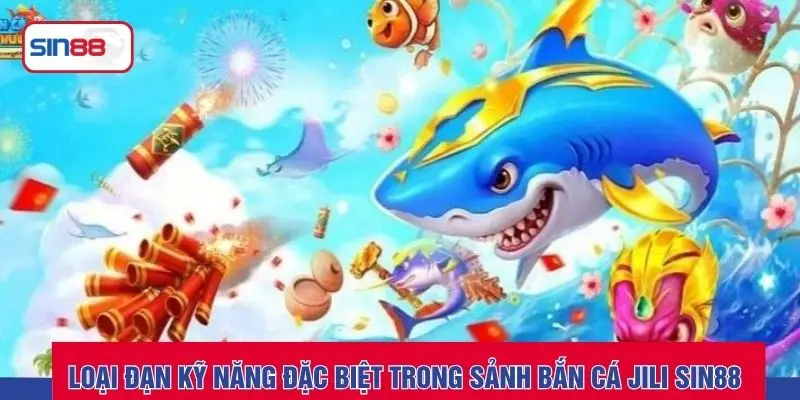 Loại đạn kỹ năng đặc biệt trong sảnh bắn cá jili SIN88