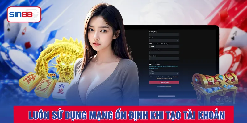 Luôn sử dụng mạng ổn định khi tạo tài khoản