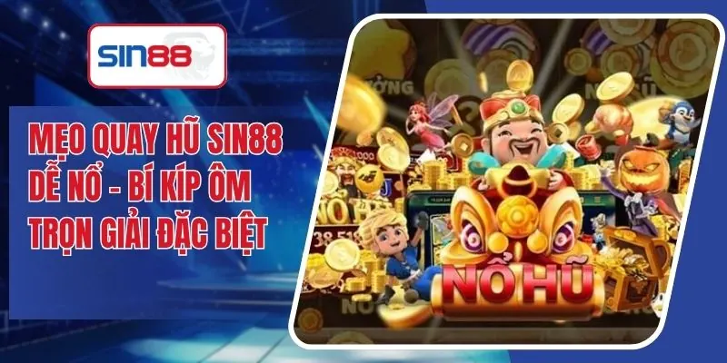 Mẹo Quay Hũ SIN88 Dễ Nổ - Bí Kíp Ôm Trọn Giải Đặc Biệt