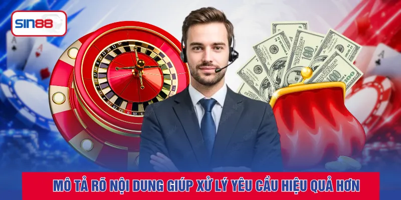 Mô tả rõ nội dung giúp xử lý yêu cầu hiệu quả hơn