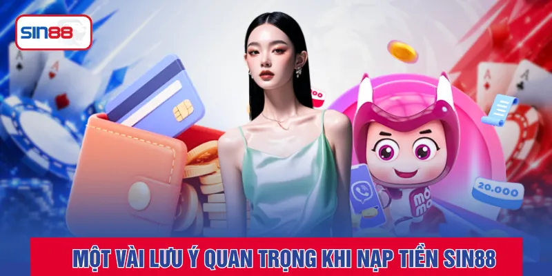 Một vài lưu ý quan trọng khi nạp tiền SIN88