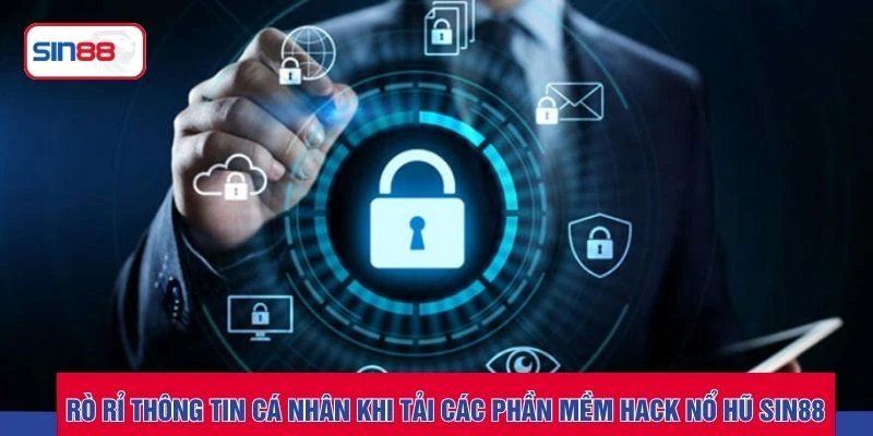 Rò rỉ thông tin cá nhân khi tải các phần mềm hack nổ hũ SIN88