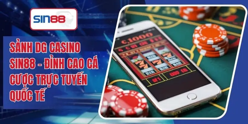 Sảnh DG Casino SIN88 – Đỉnh Cao Cá Cược Trực Tuyến Quốc Tế