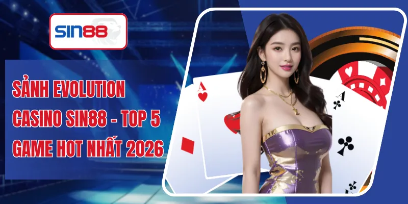 Sảnh Evolution Casino Sin88 - Top 5 Game Hot Nhất 2026
