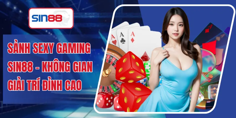 Sảnh Sexy Gaming SIN88 - Không Gian Giải Trí Đỉnh Cao