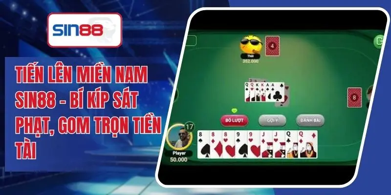 Tiến Lên Miền Nam SIN88 - Bí Kíp Sát Phạt, Gom Trọn Tiền Tài
