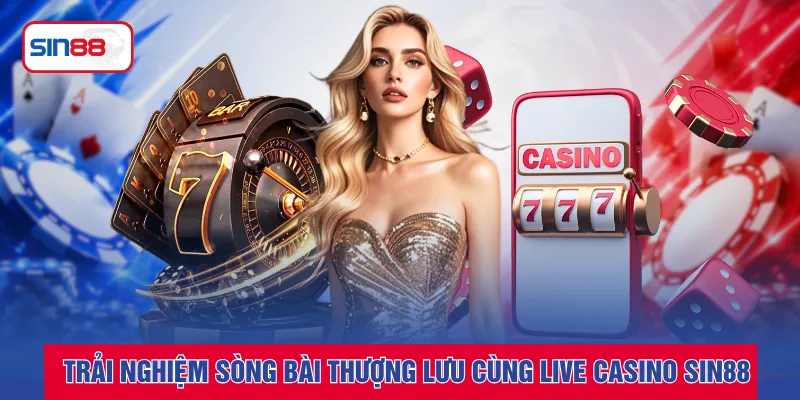 Trải nghiệm sòng bài thượng lưu cùng Live Casino SIN88