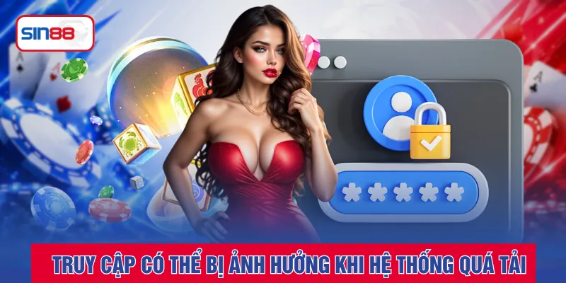 Truy cập có thể bị ảnh hưởng khi hệ thống quá tải