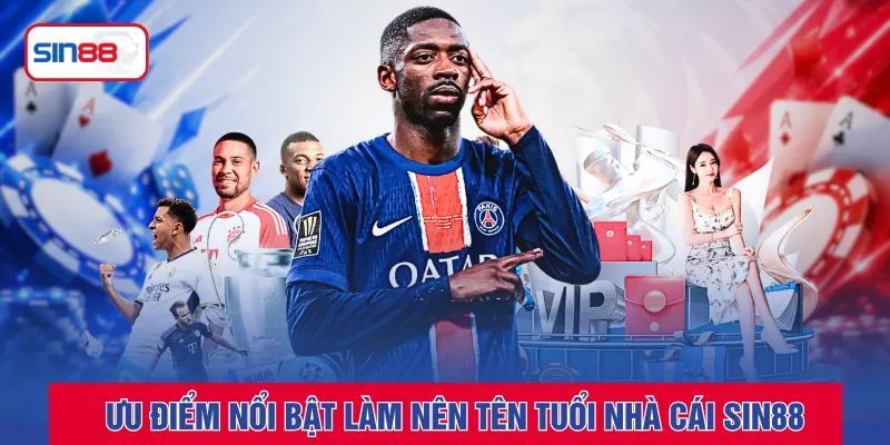 Ưu điểm nổi bật làm nên tên tuổi nhà cái SIN88